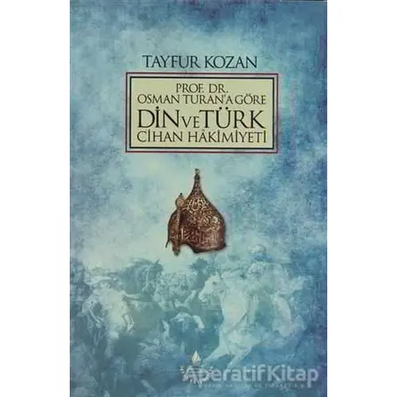 Prof. Dr. Osman Turana Göre Din ve Türk Cihan Hakimiyeti - Tayfur Kozan - İrfan Yayıncılık