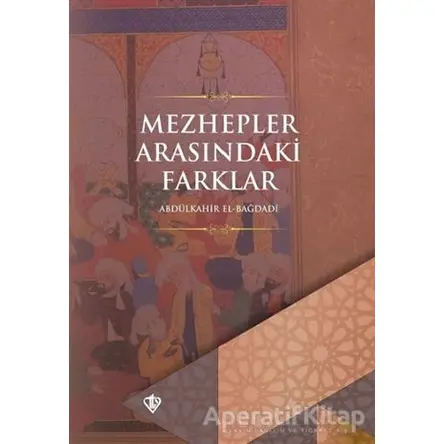 Mezhepler Arasındaki Farklar - Abdülkahir el-Bağdadi - Türkiye Diyanet Vakfı Yayınları