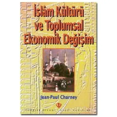 İslam Kültürü ve Toplumsal Ekonomik Değişim - Jean-Paul Charney - Türkiye Diyanet Vakfı Yayınları