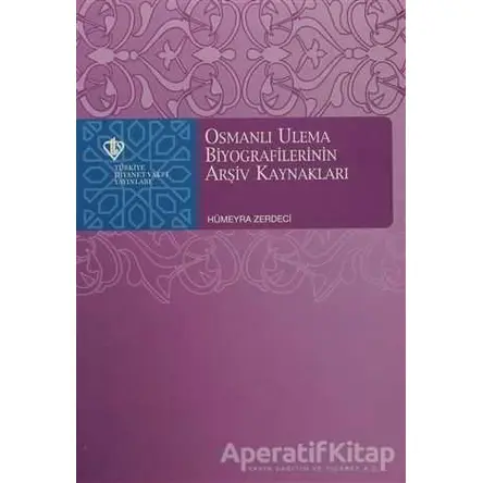 Osmanlı Ulema Biyografilerinin Arşiv Kaynakları - Hümeyra Zerdeci - Türkiye Diyanet Vakfı Yayınları