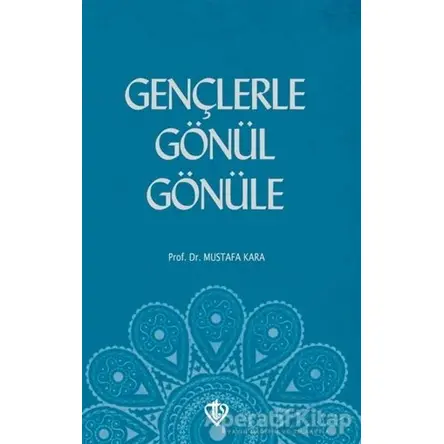 Gençlerle Gönül Gönüle - Mustafa Kara - Türkiye Diyanet Vakfı Yayınları
