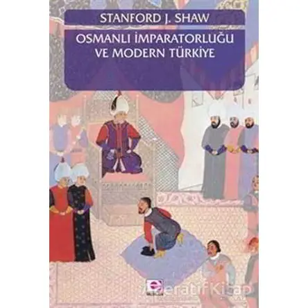 Osmanlı İmparatorluğu ve Modern Türkiye 1 - Stanford J. Shaw - E Yayınları