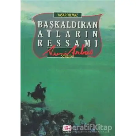 Başkaldıran Atların Ressamı Avni Arbaş - Yaşar Yılmaz - E Yayınları