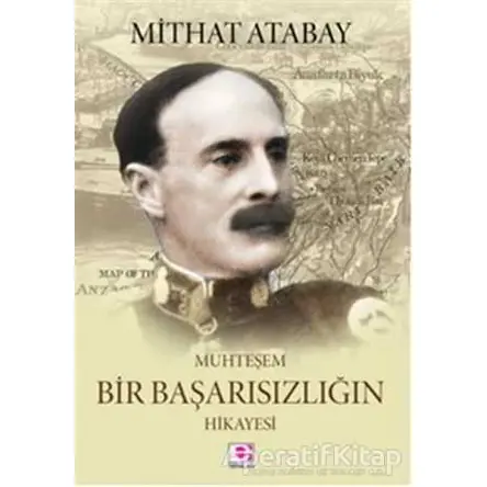 Muhteşem Bir Başarısızlığın Hikayesi - Mithat Atabay - E Yayınları