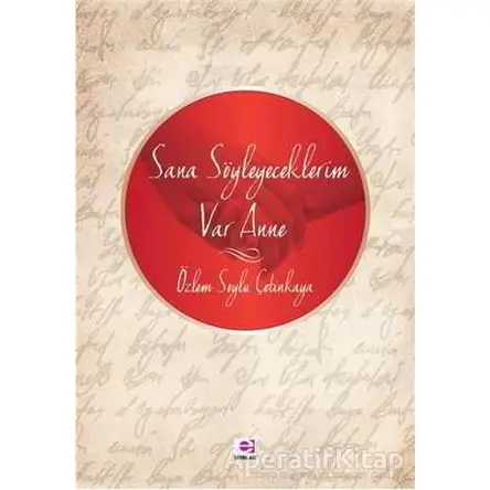Sana Söyleyeceklerim Var Anne - Özlem Çetinkaya - E Yayınları