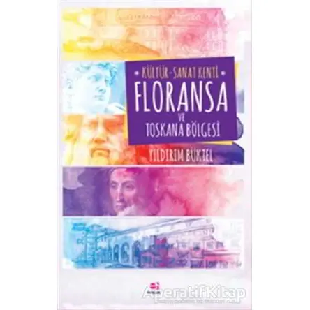 Kültür - Sanat Kenti Floransa ve Toskana Bölgesi - Yıldırım Büktel - E Yayınları