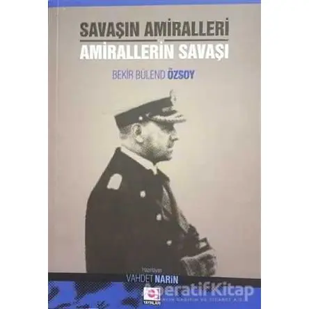 Savaşın Amiralleri Amirallerin Savaşı - Bekir Bülend Özsoy - E Yayınları