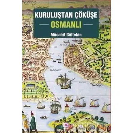 Kuruluştan Çöküşe Osmanlı - Mücahit Gültekin - E Yayınları