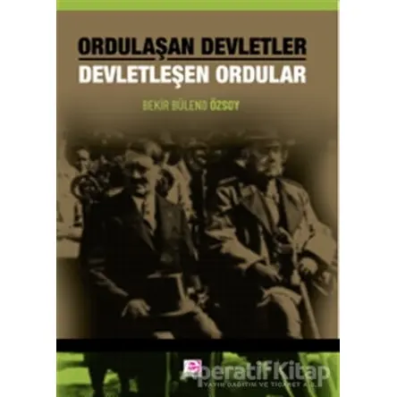 Ordulaşan Devletler Devletleşen Ordular - Bekir Bülend Özsoy - E Yayınları