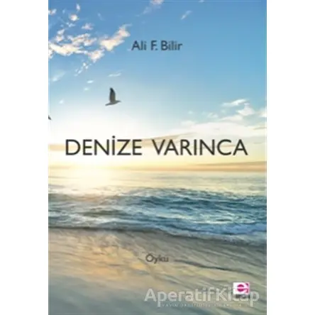 Denize Varınca - Ali F. Bilir - E Yayınları