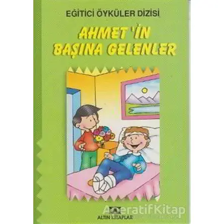 Ahmet’in Başına Gelenler - Kolektif - Altın Kitaplar - Çocuk Kitapları