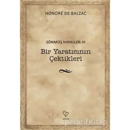 Bir Yaratıcının Çektikleri - Sönmüş Hayaller 3 - Honore de Balzac - Varlık Yayınları