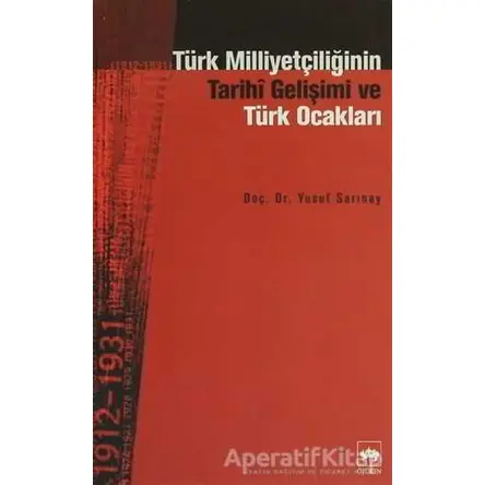 Türk Milliyetçiliğinin Tarihi Gelişimi ve Türk Ocakları - Yusuf Sarınay - Ötüken Neşriyat