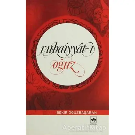 Rubaiyyat-ı Oğuz - Bekir Oğuz Başaran - Ötüken Neşriyat