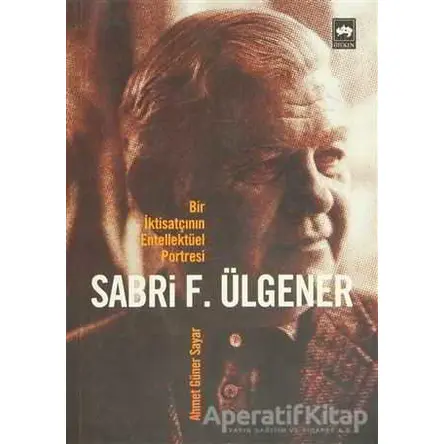 Bir İktisatçının Entellektüel Portresi Sabri F. Ülgener - Ahmed Güner Sayar - Ötüken Neşriyat