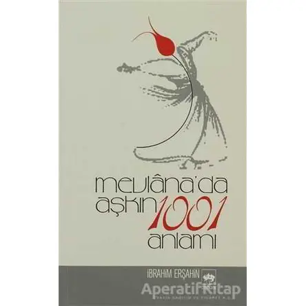 Mevlana’da Aşkın 1001 Anlamı - İbrahim Erşahin - Ötüken Neşriyat
