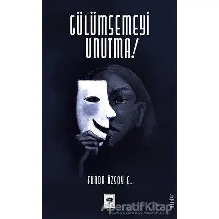 Gülümsemeyi Unutma - Funda Özsoy Erdoğan - Ötüken Neşriyat
