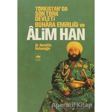 Türkistan’da Son Türk Devleti Buhara Emirliği ve Alim Han - Nurettin Hatunoğlu - Ötüken Neşriyat