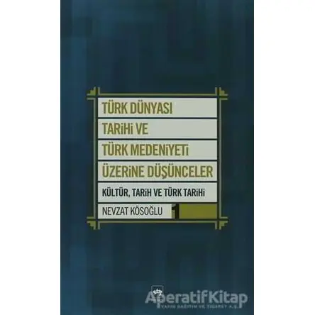 Türk Dünyası Tarihi ve Türk Medeniyeti Üzerine Düşünceler 1. Kitap