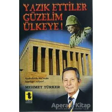 Yazık Ettiler Güzelim Ülkeye! - Mehmet Türker - Toker Yayınları