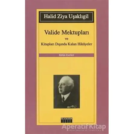 Valide Mektupları ve Kitapları Dışında Kalan Hikayeler - Halid Ziya Uşaklıgil - Özgür Yayınları