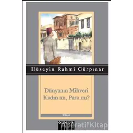 Dünyanın Mihveri Kadın mı, Para mı? - Hüseyin Rahmi Gürpınar - Özgür Yayınları