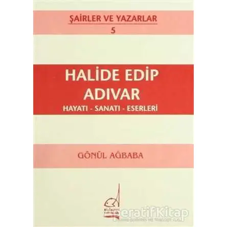 Halide Edip Adıvar Hayatı - Sanatı - Eserleri - Gönül Ağababa - Boğaziçi Yayınları