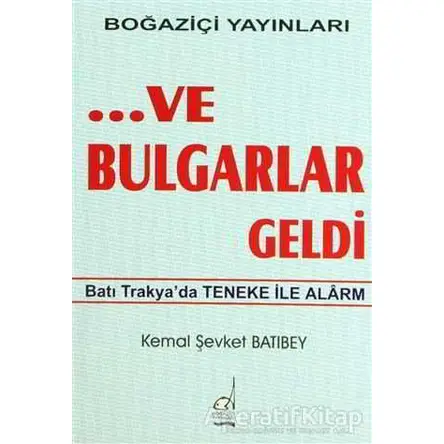 ...Ve Bulgarlar Geldi - Kemal Şevket Batıbey - Boğaziçi Yayınları