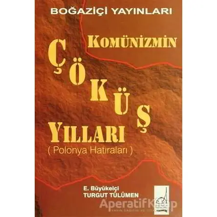 Komünizmin Çöküş Yılları (Polonya Hatıraları) - Turgut Tülümen - Boğaziçi Yayınları