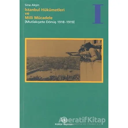 İstanbul Hükümetleri ve Milli Mücadele Cilt: 1 Mutlakiyete Dönüş (1918-1919)