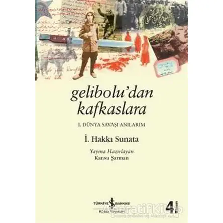 Gelibolu’dan Kafkaslara - İ. Hakkı Sunata - İş Bankası Kültür Yayınları