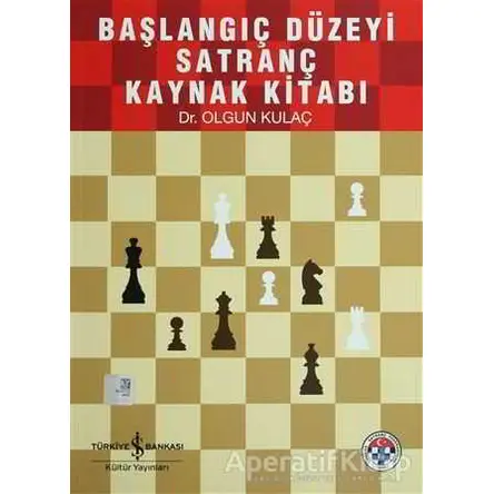 Başlangıç Düzeyi Satranç Kaynak Kitabı - Olgun Kulaç - İş Bankası Kültür Yayınları