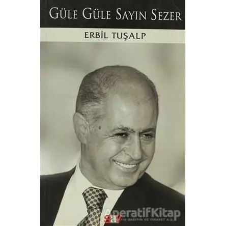 Güle Güle Sayın Sezer - Erbil Tuşalp - Say Yayınları
