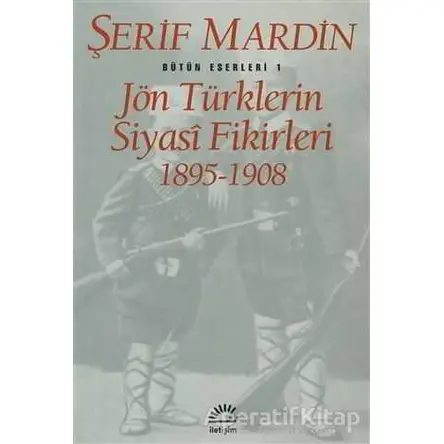 Jön Türklerin Siyasi Fikirleri 1895-1908 - Şerif Mardin - İletişim Yayınevi