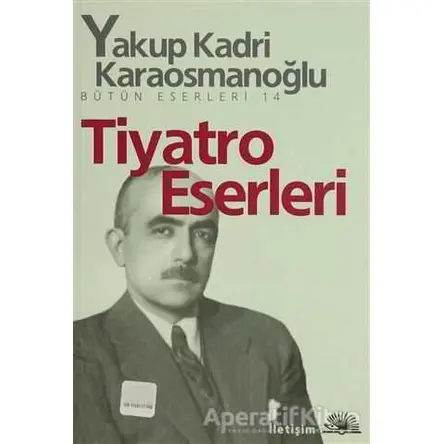 Tiyatro Eserleri - Yakup Kadri Karaosmanoğlu - İletişim Yayınevi