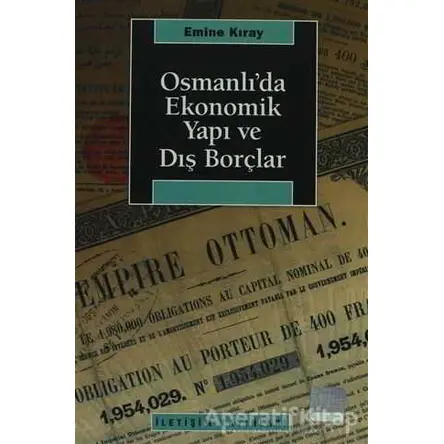 Osmanlı’da Ekonomik Yapı ve Dış Borçlar - Emine Kıray - İletişim Yayınevi
