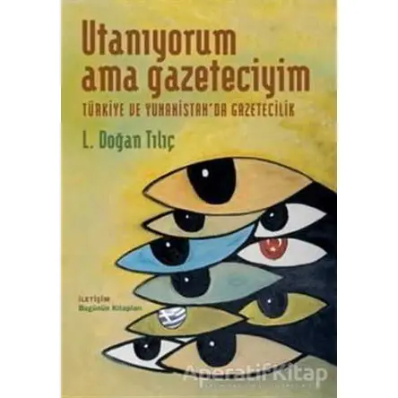 Utanıyorum Ama Gazeteciyim - L. Doğan Tılıç - İletişim Yayınevi