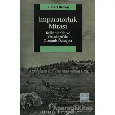 İmparatorluk Mirası - L. Carl Brown - İletişim Yayınevi
