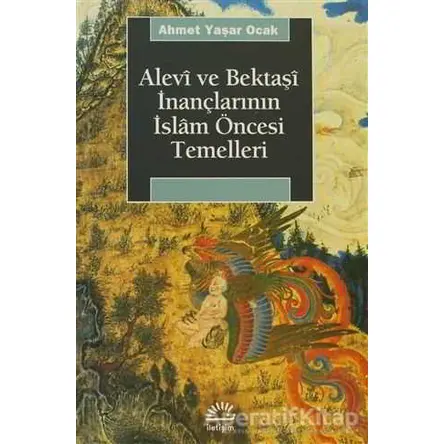 Alevi ve Bektaşi İnançlarının İslam Öncesi Temelleri - Ahmet Yaşar Ocak - İletişim Yayınevi