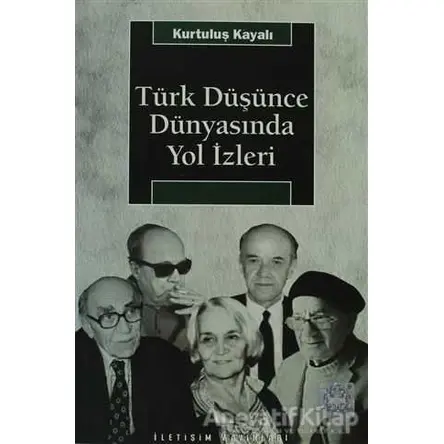 Türk Düşünce Dünyasında Yol İzleri - Kurtuluş Kayalı - İletişim Yayınevi