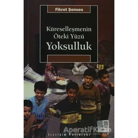 Küreselleşmenin Öteki Yüzü: Yoksulluk - Fikret Şenses - İletişim Yayınevi