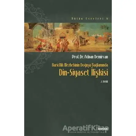 Haricilik Mezhebinin Doğuşu Bağlamında Din Siyaset İlişkisi - Kolektif - Beyan Yayınları