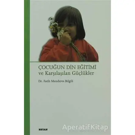 Çocuğun Din Eğitimi ve Karşılaşılan Güçlükler - Fatih Menderes Bilgili - Beyan Yayınları