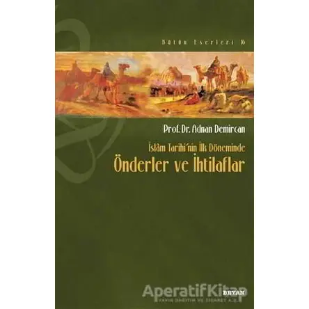 İslam Tarihi’nin İlk Döneminde Önderler ve İhtilaflar - Adnan Demircan - Beyan Yayınları