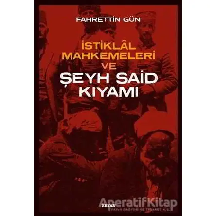 İstiklal Mahkemeleri ve Şeyh Said Kıyamı - Fahrettin Gün - Beyan Yayınları