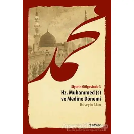 Siyerin Gölgesinde 3 - Hz. Muhammed ve Medine Dönemi - Hüseyin Alan - Beyan Yayınları