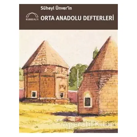 Süheyl Ünverin Orta Anadolu Defterleri - Kolektif - Kubbealtı Neşriyatı Yayıncılık