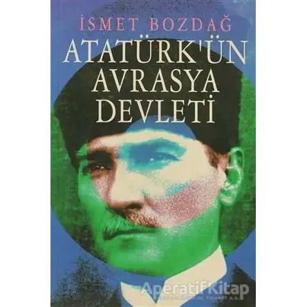 Atatürk’ün Avrasya Devleti - İsmet Bozdağ - Tekin Yayınevi