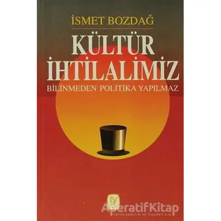 Kültür İhtilalimiz Bilinmeden Politika Yapılmaz - İsmet Bozdağ - Tekin Yayınevi