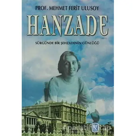 Hanzade Sürgünde Bir Şehzadenin Günlüğü - Mehmet Ferit Ulusoy - Tekin Yayınevi